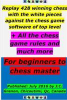 Replay 428 Winning Chess with the White Pieces Against the High Chess Software + All the Chess Rules and Much More