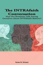 The Intrafaith Conversation: How Do Christians Talk Among Ourselves About Interfaith Matters?