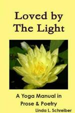 Loved by the Light A Yoga Manual in Prose & Poetry