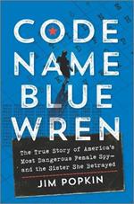 Code Name Blue Wren: The True Story of America's Most Dangerous Female Spy--And the Sister She Betrayed