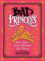 Bad Princess: True Tales from Behind the Tiara