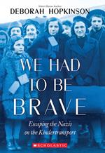 We Had to Be Brave: Escaping the Nazis on the Kindertransport (Scholastic Focus)