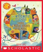 We've Got the Whole World in Our Hands / Tenemos el mundo entero en las manos (Scholastic Bilingual)