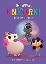 Doggone Magic! (Go Away, Unicorn! Book 2)