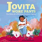 Jovita Wore Pants: The Story of a Mexican Freedom Fighter