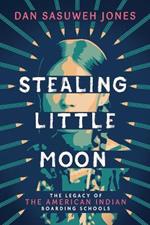 Stealing Little Moon: The Legacy of the American Indian Boarding Schools (Scholastic Focus)