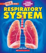 Respiratory System (A True Book: Your Amazing Body)