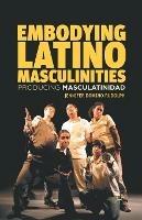 Embodying Latino Masculinities: Producing Masculatinidad