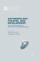 Anthropology, Theatre, and Development: The Transformative Potential of Performance