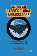 American Labor's Global Ambassadors: The International History of the AFL-CIO during the Cold War