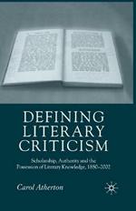 Defining Literary Criticism: Scholarship, Authority and the Possession of Literary Knowledge, 1880-2002