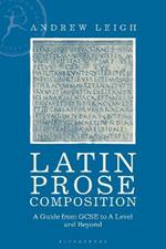 Latin Prose Composition: A Guide from GCSE to A Level and Beyond