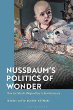 Nussbaum’s Politics of Wonder: How the Mind’s Original Joy Is Revolutionary