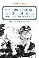 Winston Churchill in British Art, 1900 to the Present Day: The Titan With Many Faces