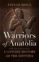 Warriors of Anatolia: A Concise History of the Hittites