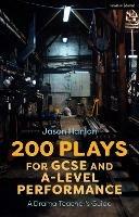 200 Plays for GCSE and A-Level Performance: A Drama Teacher's Guide