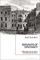 Servants of Diplomacy: A Domestic History of the Victorian Foreign Office