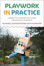 Playwork in Practice: Applying the Playwork Lens Across the Children's Workforce