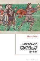 Making and Unmaking the Carolingians: 751-888