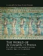 The World of Achaemenid Persia: History, Art and Society in Iran and the Ancient Near East