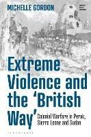 Extreme Violence and the 'British Way': Colonial Warfare in Perak, Sierra Leone and Sudan