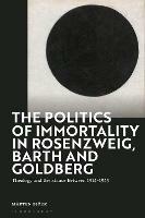 The Politics of Immortality in Rosenzweig, Barth and Goldberg: Theology and Resistance Between 1914-1945