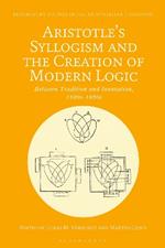 Aristotle's Syllogism and the Creation of Modern Logic: Between Tradition and Innovation, 1820s-1930s