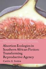 Abortion Ecologies in Southern African Fiction: Transforming Reproductive Agency