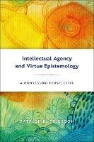 Intellectual Agency and Virtue Epistemology: A Montessori Perspective