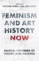 Feminism and Art History Now: Radical Critiques of Theory and Practice