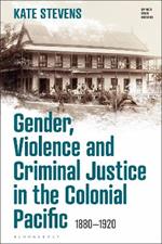 Gender, Violence and Criminal Justice in the Colonial Pacific: 1880-1920