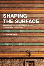 Shaping the Surface: Materiality and the History of British Architecture 1840-2000