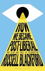 How We Became Post-Liberal: The Rise and Fall of Toleration