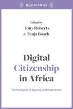 Digital Citizenship in Africa: Technologies of Agency and Repression