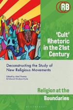 ‘Cult’ Rhetoric in the 21st Century: Deconstructing the Study of New Religious Movements