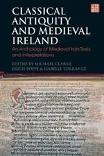 Classical Antiquity and Medieval Ireland: An Anthology of Medieval Irish Texts and Interpretations