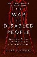 The War on Disabled People: Capitalism, Welfare and the Making of a Human Catastrophe