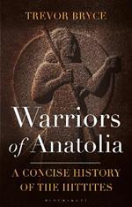 Warriors of Anatolia: A Concise History of the Hittites