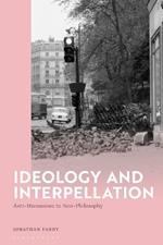 Ideology and Interpellation: Anti-Humanism to Non-Philosophy