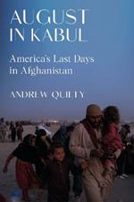 August in Kabul: America's Last Days in Afghanistan