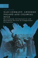 Nazi Germany, Annexed Poland and Colonial Rule: Resettlement, Germanization and Population Policies in Comparative Perspective