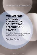 Muslim and Catholic Experiences of National Belonging in France: Rethinking Boundaries, Inequities, and Faith in the Republic