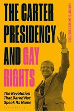 The Carter Presidency and Gay Rights: The Revolution that Dared Not Speak Its Name