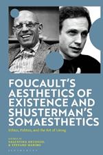 Foucault's Aesthetics of Existence and Shusterman's Somaesthetics: Ethics, Politics, and the Art of Living