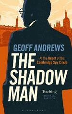 The Shadow Man: At the Heart of the Cambridge Spy Circle