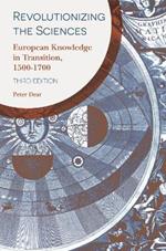 Revolutionizing the Sciences: European Knowledge in Transition, 1500-1700