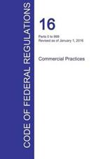 CFR 16, Parts 0 to 999, Commercial Practices, January 01, 2016 (Volume 1 of 2)
