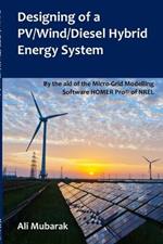 Designing of a PV/Wind/Diesel Hybrid Energy System: By the aid of the Micro-Grid Modelling Software HOMER Pro(R) of NREL