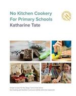 No Kitchen Cookery for Primary Schools: Simple recipes for Key Stage 1 & 2 for within the classroom