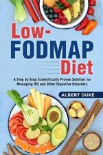 Low FODMAP Diet: A Step by Step Scientifically Proven Solution for Managing IBS and Other Digestive Disorders